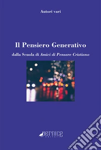 Il pensiero generativo. Dalla Scuola di Amici di Pensare Cristiano libro