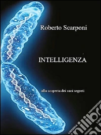 Intelligenza. Alla scoperta dei suoi segreti libro