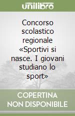 Concorso scolastico regionale «Sportivi si nasce. I giovani studiano lo sport»