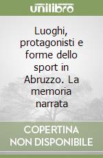 Luoghi, protagonisti e forme dello sport in Abruzzo. La memoria narrata