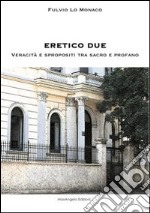 Eretico due. Veracità e spropositi tra sacro e profano libro