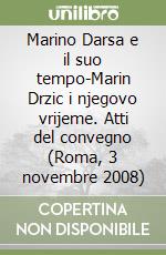 Marino Darsa e il suo tempo-Marin Drzic i njegovo vrijeme. Atti del convegno (Roma, 3 novembre 2008)