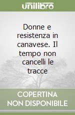 Donne e resistenza in canavese. Il tempo non cancelli le tracce libro