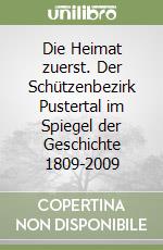 Die Heimat zuerst. Der Schützenbezirk Pustertal im Spiegel der Geschichte 1809-2009 libro