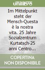 Im Mittelpunkt steht der Mensch-Questa è la nostra vita. 25 Jahre Sozialzentrum Kurtatsch-25 anni Centro Sociale Cortaccia libro