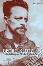 Georg Klotz. Freiheitskämpfer für die Einheit Tirols