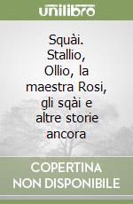 Squài. Stallio, Ollio, la maestra Rosi, gli sqài e altre storie ancora libro