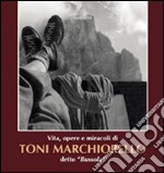 Vita, opere, miracoli di Toni Marchiorello detto «Bussola» libro