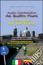 Anello cicloturistico dei quattro fiumi. In bicicletta per 553 chilometri lungo l'Adige, il Mincio, il Po e il Brenta. Ediz. multilingue libro