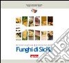 Funghi di SIcilia. Micologia & gastronomia libro