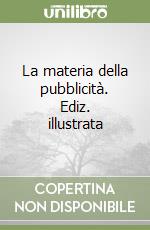 La materia della pubblicità. Ediz. illustrata