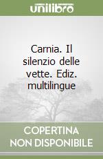 Carnia. Il silenzio delle vette. Ediz. multilingue