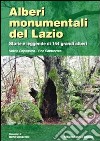 Alberi monumentali del Lazio. Storie e leggende di 144 grandi alberi libro