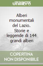 Alberi monumentali del Lazio. Storie e leggende di 144 grandi alberi libro