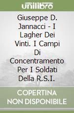 Giuseppe D. Jannacci - I Lagher Dei Vinti. I Campi Di Concentramento Per I Soldati Della R.S.I. libro