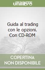 Guida al trading con le opzioni. Con CD-ROM