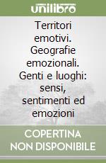 Territori emotivi. Geografie emozionali. Genti e luoghi: sensi, sentimenti ed emozioni libro