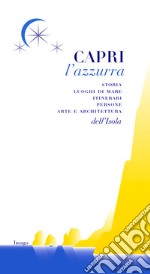 Capri l'azzurra. Storia Luoghi di mare itinerari persone arte e architettura dell'isola libro