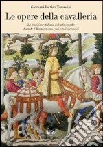 Le opere della cavalleria. La tradizione italiana dell'arte equestre durante il Rinascimento e nei secoli successivi libro