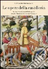 Le opere della cavalleria. La tradizione italiana dell'arte equestre durante il Rinascimento e nei secoli successivi libro di Tomassini G. Battista