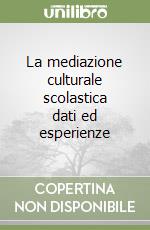 La mediazione culturale scolastica dati ed esperienze libro