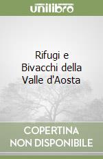 Rifugi e Bivacchi della Valle d'Aosta libro