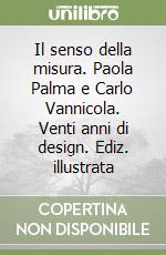 Il senso della misura. Paola Palma e Carlo Vannicola. Venti anni di design. Ediz. illustrata