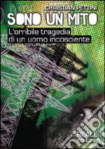 Sono un mito. L'orribile tragedia di un uomo incosciente libro