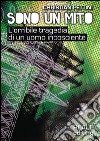 Sono un mito. L'orribile tragedia di un uomo incosciente libro di Pettini Christian