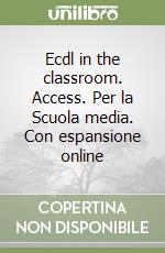 Ecdl in the classroom. Access. Per la Scuola media. Con espansione online libro