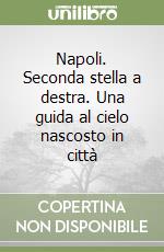 Napoli. Seconda stella a destra. Una guida al cielo nascosto in città libro