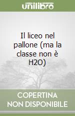 Il liceo nel pallone (ma la classe non è H2O) libro