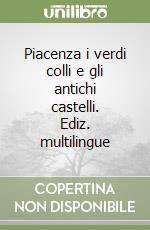 Piacenza i verdi colli e gli antichi castelli. Ediz. multilingue