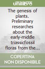 The genesis of plants. Preliminary researches about the early-middle triassicfossil floras from the Dolomites. A compendium libro