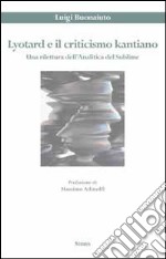 Lyotard e il criticismo kantiano. Una rilettura dell'analitica del sublime libro