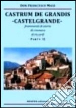 Castrum de Grandis. Castelgrande. Frammenti di storia, di cronaca, di ricordi. Parte II