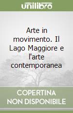 Arte in movimento. Il Lago Maggiore e l'arte contemporanea