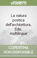 La natura poetica dell'architettura. Ediz. multilingue libro