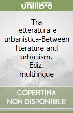 Tra letteratura e urbanistica-Between literature and urbanism. Ediz. multilingue libro