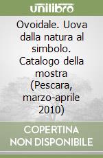 Ovoidale. Uova dalla natura al simbolo. Catalogo della mostra (Pescara, marzo-aprile 2010)