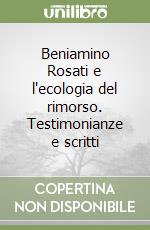 Beniamino Rosati e l'ecologia del rimorso. Testimonianze e scritti libro