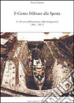 Il genio militare alla Spezia. A 150 anni dall'istituzione della Marigenimil (1861-2011) libro