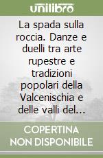 La spada sulla roccia. Danze e duelli tra arte rupestre e tradizioni popolari della Valcenischia e delle valli del Moncenisio