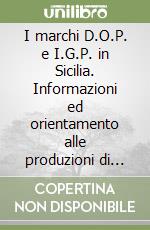 I marchi D.O.P. e I.G.P. in Sicilia. Informazioni ed orientamento alle produzioni di qualità libro