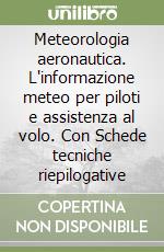 Meteorologia aeronautica. L'informazione meteo per piloti e assistenza al volo. Con Schede tecniche riepilogative libro