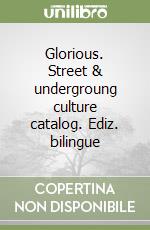 Glorious. Street & undergroung culture catalog. Ediz. bilingue libro