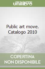 Public art move. Catalogo 2010 libro
