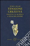 Tensione creativa. Saggi sulla scienza e sulla religione libro di Heller Michal