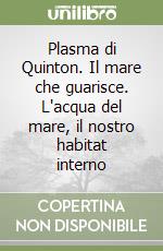 Plasma di Quinton. Il mare che guarisce. L'acqua del mare, il nostro habitat interno libro