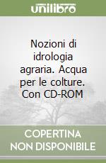 Nozioni di idrologia agraria. Acqua per le colture. Con CD-ROM libro